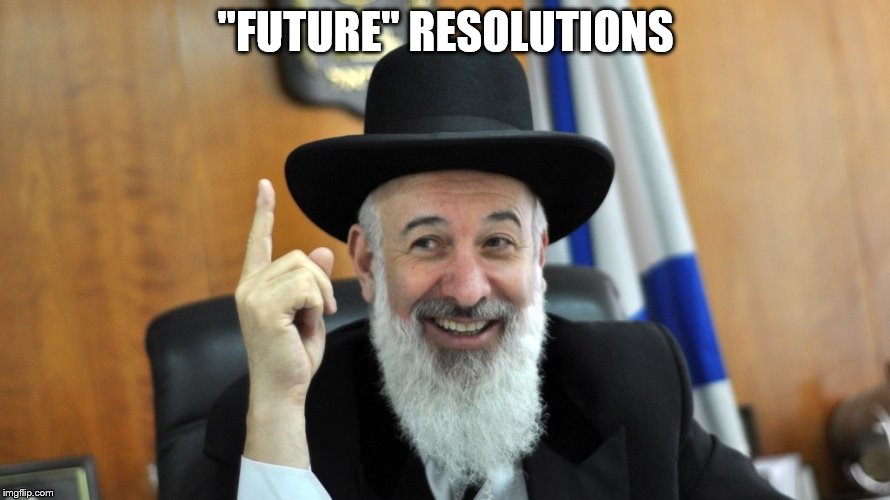 He's Right Rabbi | "FUTURE" RESOLUTIONS | image tagged in he's right rabbi | made w/ Imgflip meme maker