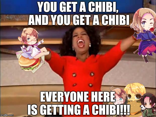 Oprah You Get A | YOU GET A CHIBI, AND YOU GET A CHIBI; EVERYONE HERE IS GETTING A CHIBI!!! | image tagged in memes,oprah you get a | made w/ Imgflip meme maker