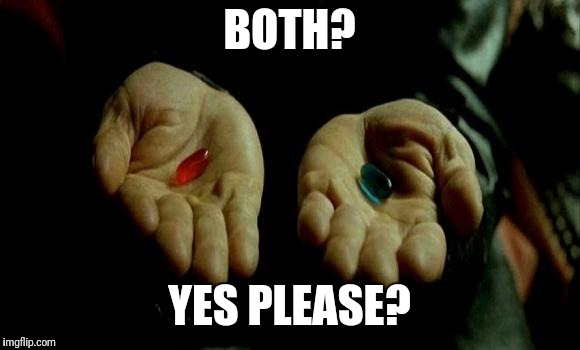 Matrix Pills | BOTH? YES PLEASE? | image tagged in matrix pills,humor,jokes,matrix,non bias | made w/ Imgflip meme maker