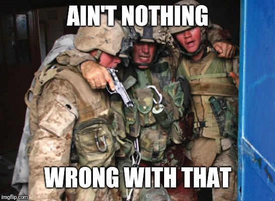 AIN'T NOTHING WRONG WITH THAT | image tagged in 1st sgt brad kasal | made w/ Imgflip meme maker