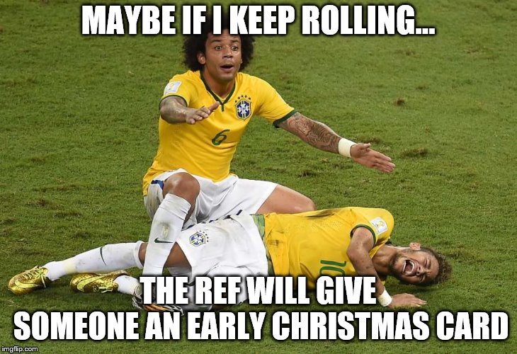 World Cup | MAYBE IF I KEEP ROLLING... THE REF WILL GIVE SOMEONE AN EARLY CHRISTMAS CARD | image tagged in world cup | made w/ Imgflip meme maker