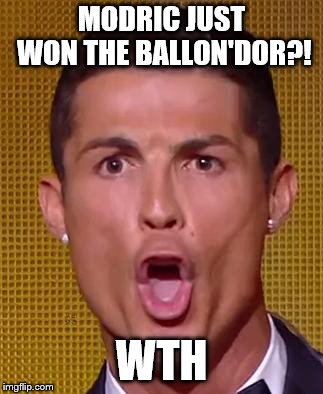 Cristiano Ronaldo Ballon d'or | MODRIC JUST WON THE BALLON'DOR?! WTH | image tagged in cristiano ronaldo ballon d'or | made w/ Imgflip meme maker