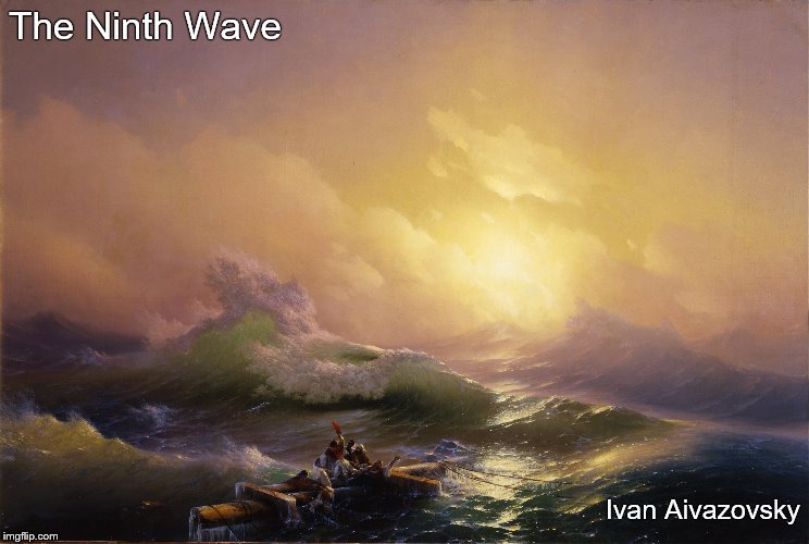 An inaugural posting to the Art Corner. | The Ninth Wave Ivan Aivazovsky | image tagged in the ninth wave,ivan aivazovsky,1850,hang on here it comes,art corner,douglie | made w/ Imgflip meme maker