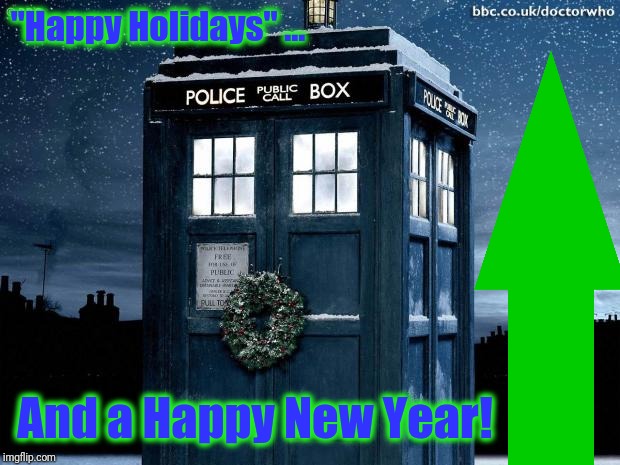 Tardis Christmas Doctor Who  | "Happy Holidays" ... And a Happy New Year! | image tagged in tardis christmas doctor who | made w/ Imgflip meme maker