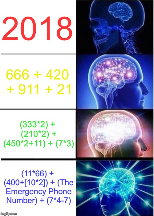 Expanding Brain Meme | 2018 666 + 420 + 911 + 21 (333*2) + (210*2) + (450*2+11) + (7*3) (11*66) + (400+[10*2]) + (The Emergency Phone Number) + (7*4-7) | image tagged in memes,expanding brain | made w/ Imgflip meme maker