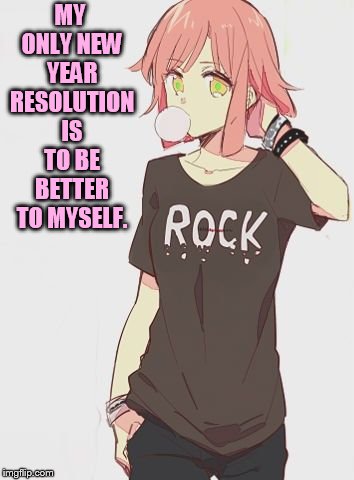 MY ONLY NEW YEAR RESOLUTION IS TO BE BETTER TO MYSELF. | made w/ Imgflip meme maker
