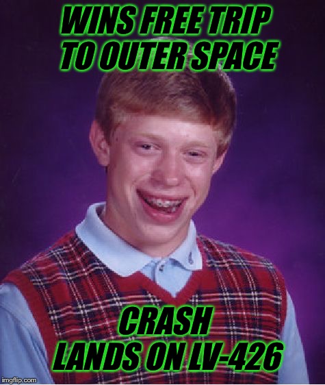 Game Over | WINS FREE TRIP TO OUTER SPACE; CRASH LANDS ON LV-426 | image tagged in memes,bad luck brian,aliens,movies,pop culture,dank memes | made w/ Imgflip meme maker