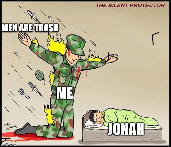 the silent protector | MEN ARE TRASH; ME; JONAH | image tagged in the silent protector | made w/ Imgflip meme maker
