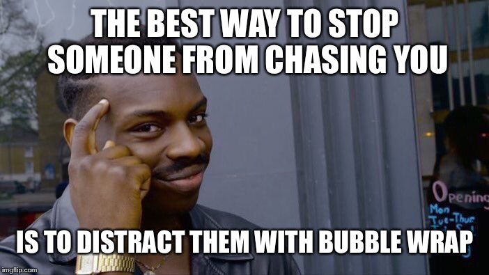 Roll Safe Think About It Meme | THE BEST WAY TO STOP SOMEONE FROM CHASING YOU; IS TO DISTRACT THEM WITH BUBBLE WRAP | image tagged in memes,roll safe think about it,chase,bully,bubble wrap,idea | made w/ Imgflip meme maker