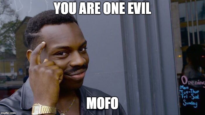 Roll Safe Think About It Meme | YOU ARE ONE EVIL MOFO | image tagged in memes,roll safe think about it | made w/ Imgflip meme maker