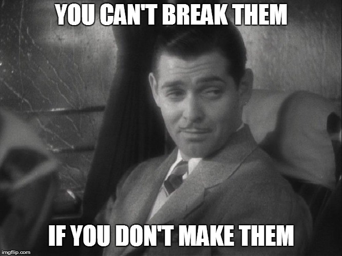 YOU CAN'T BREAK THEM IF YOU DON'T MAKE THEM | made w/ Imgflip meme maker