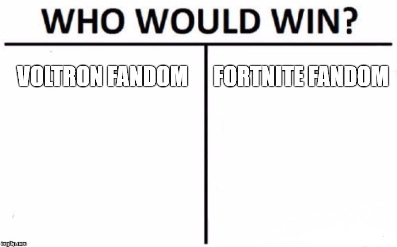 Who Would Win? Meme | VOLTRON FANDOM; FORTNITE FANDOM | image tagged in memes,who would win | made w/ Imgflip meme maker