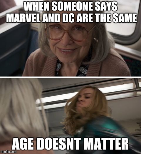Captain Marvel | WHEN SOMEONE SAYS MARVEL AND DC ARE THE SAME; AGE DOESNT MATTER | image tagged in captain marvel | made w/ Imgflip meme maker