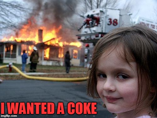 Disaster Girl Meme | I WANTED A COKE | image tagged in memes,disaster girl | made w/ Imgflip meme maker