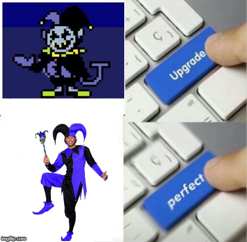 Jevil is h00MAN  | image tagged in upgraded to perfection | made w/ Imgflip meme maker