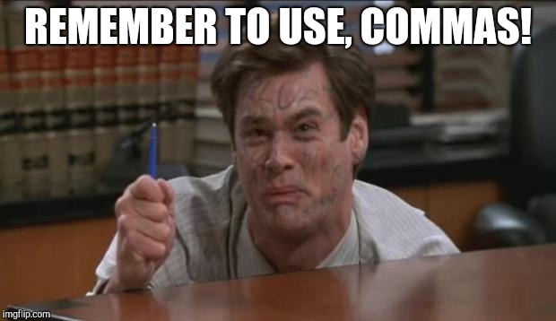 The Pen is Blue | REMEMBER TO USE, COMMAS! | image tagged in the pen is blue | made w/ Imgflip meme maker