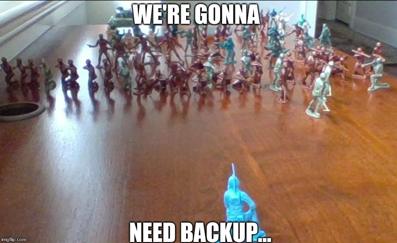 Help | WE'RE GONNA; NEED BACKUP... | image tagged in world war 2 | made w/ Imgflip meme maker
