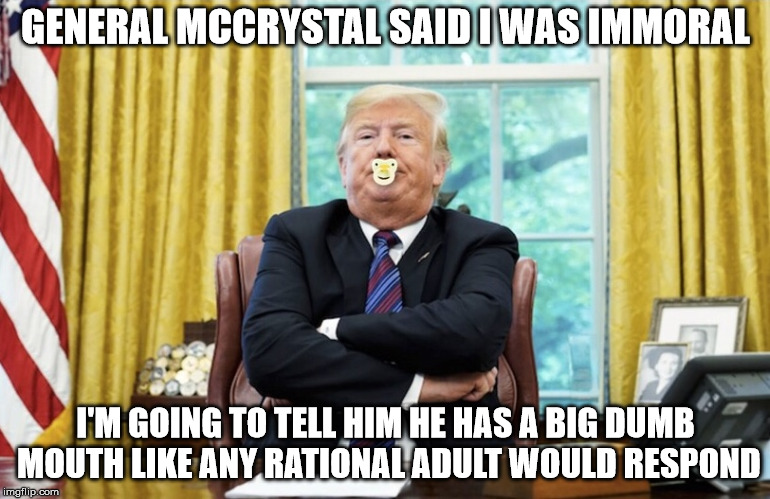 Baby Trump |  GENERAL MCCRYSTAL SAID I WAS IMMORAL; I'M GOING TO TELL HIM HE HAS A BIG DUMB MOUTH LIKE ANY RATIONAL ADULT WOULD RESPOND | image tagged in baby trump | made w/ Imgflip meme maker