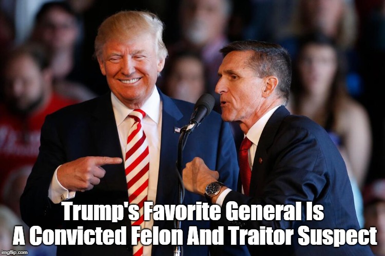 Trump's Favorite General Is A Convicted Felon And Traitor Suspect | made w/ Imgflip meme maker