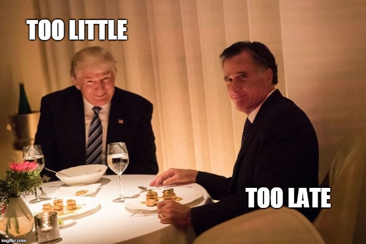 Mitt- we know you are sell out. Don't try now. | TOO LITTLE; TOO LATE | image tagged in mitt romney,donald trump | made w/ Imgflip meme maker