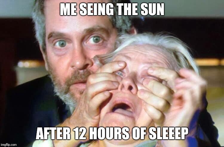 OPEN YOUR EYES | ME SEING THE SUN; AFTER 12 HOURS OF SLEEEP | image tagged in open your eyes | made w/ Imgflip meme maker