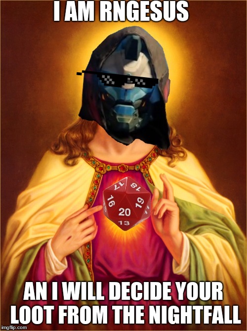 Destiny RNGesus | I AM RNGESUS; AN I WILL DECIDE YOUR LOOT FROM THE NIGHTFALL | image tagged in destiny rngesus | made w/ Imgflip meme maker
