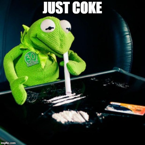 kermit coke | JUST COKE | image tagged in kermit coke | made w/ Imgflip meme maker