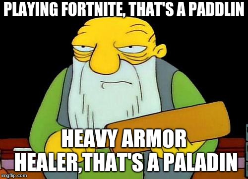 That's a paddlin' | PLAYING FORTNITE, THAT'S A PADDLIN; HEAVY ARMOR HEALER,THAT'S A PALADIN | image tagged in memes,that's a paddlin' | made w/ Imgflip meme maker