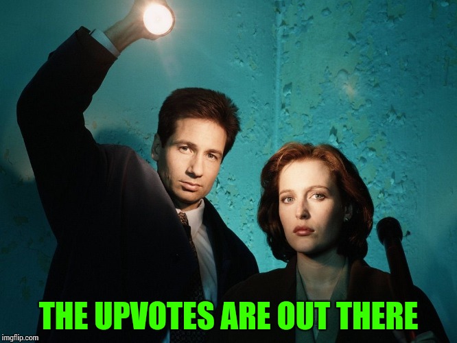 X files | THE UPVOTES ARE OUT THERE | image tagged in x files | made w/ Imgflip meme maker