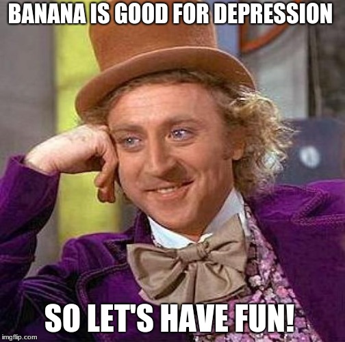 Happy Guy | BANANA IS GOOD FOR DEPRESSION; SO LET'S HAVE FUN! | image tagged in memes,funforliberation | made w/ Imgflip meme maker