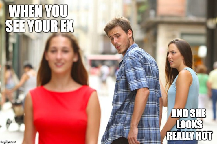 Distracted Boyfriend | WHEN YOU SEE YOUR EX; AND SHE LOOKS REALLY HOT | image tagged in memes,distracted boyfriend | made w/ Imgflip meme maker