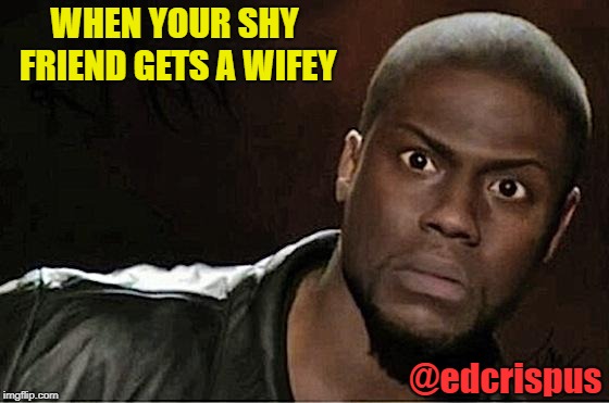 Kevin Hart | WHEN YOUR SHY FRIEND GETS A WIFEY; @edcrispus | image tagged in memes,kevin hart | made w/ Imgflip meme maker
