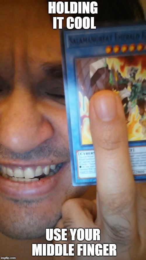 F you cool Yu-Gi-Oh | HOLDING IT COOL; USE YOUR MIDDLE FINGER | image tagged in yugioh,yugioh card draw,yugioh5d's,games,middle finger | made w/ Imgflip meme maker