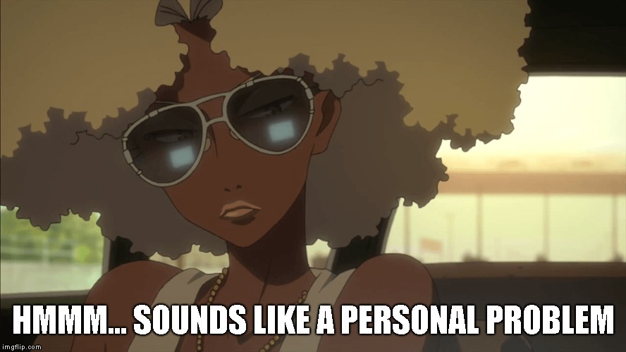 HMMM... SOUNDS LIKE A PERSONAL PROBLEM | image tagged in carrie,anime meme,michiko to hatchin,problem | made w/ Imgflip meme maker
