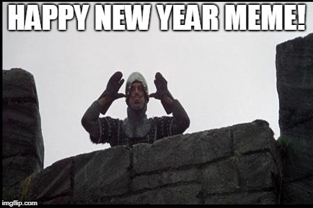 French Taunting in Monty Python's Holy Grail | HAPPY NEW YEAR MEME! | image tagged in french taunting in monty python's holy grail | made w/ Imgflip meme maker