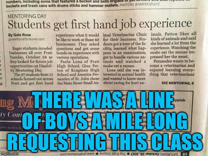 I don't think this class is what it sounds like. | THERE WAS A LINE OF BOYS A MILE LONG REQUESTING THIS CLASS | image tagged in memes,headlines,silly,funny,newspaper,humor | made w/ Imgflip meme maker