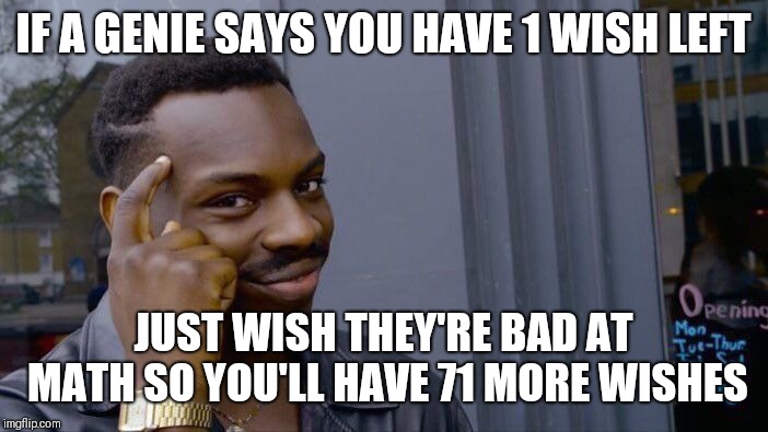 Roll Safe Think About It Meme | IF A GENIE SAYS YOU HAVE 1 WISH LEFT; JUST WISH THEY'RE BAD AT MATH SO YOU'LL HAVE 71 MORE WISHES | image tagged in memes,roll safe think about it | made w/ Imgflip meme maker