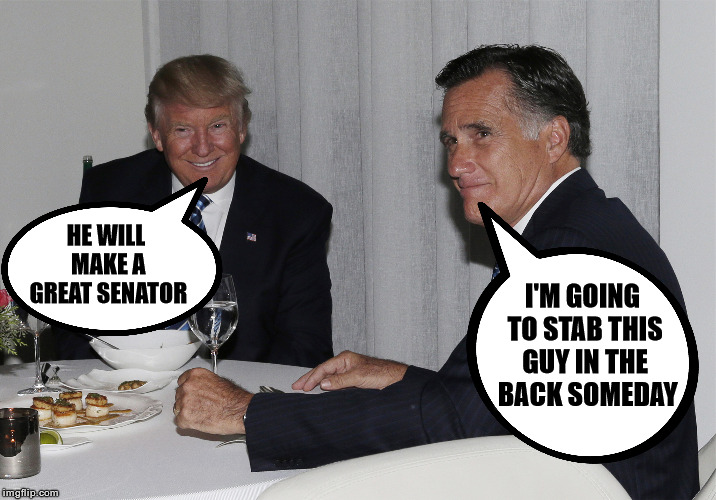 Trump Romney | HE WILL MAKE A GREAT SENATOR; I'M GOING TO STAB THIS GUY IN THE  BACK SOMEDAY | image tagged in trump romney,memes,political,stab,liar liar | made w/ Imgflip meme maker