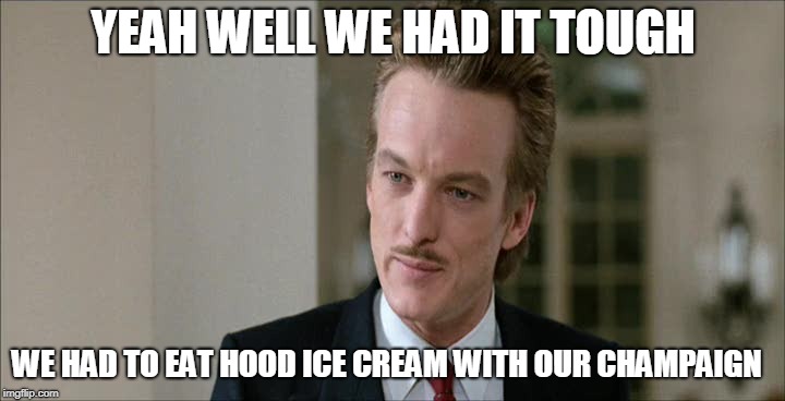 Snooty | YEAH WELL WE HAD IT TOUGH WE HAD TO EAT HOOD ICE CREAM WITH OUR CHAMPAIGN | image tagged in snooty | made w/ Imgflip meme maker