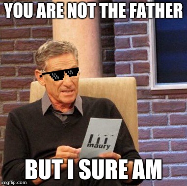 Maury Lie Detector Meme | YOU ARE NOT THE FATHER; BUT I SURE AM | image tagged in memes,maury lie detector | made w/ Imgflip meme maker