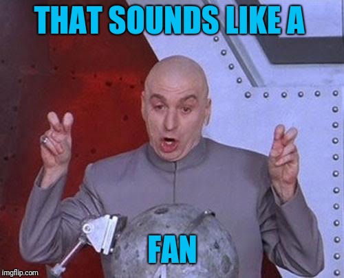 Dr Evil Laser Meme | THAT SOUNDS LIKE A FAN | image tagged in memes,dr evil laser | made w/ Imgflip meme maker