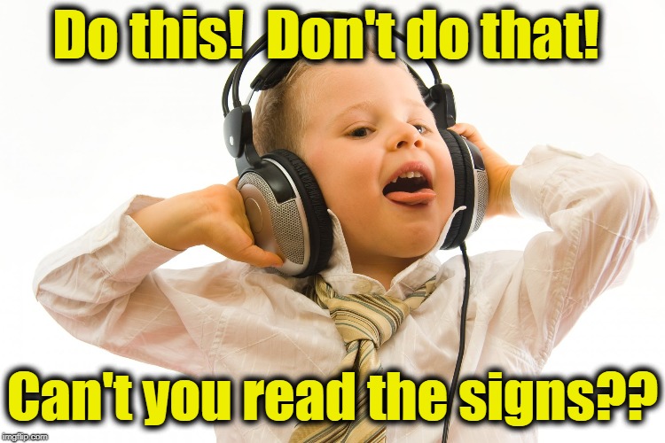 Do this!  Don't do that! Can't you read the signs?? | made w/ Imgflip meme maker