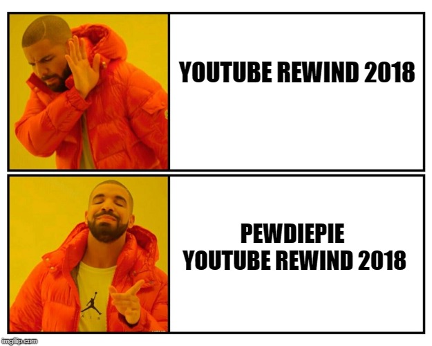 Drake yes/no | YOUTUBE REWIND 2018; PEWDIEPIE YOUTUBE REWIND 2018 | image tagged in drake yes/no | made w/ Imgflip meme maker