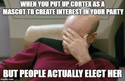 Captain Picard Facepalm | WHEN YOU PUT UP CORTEX AS A MASCOT TO CREATE INTEREST IN YOUR PARTY; BUT PEOPLE ACTUALLY ELECT HER | image tagged in memes,captain picard facepalm | made w/ Imgflip meme maker