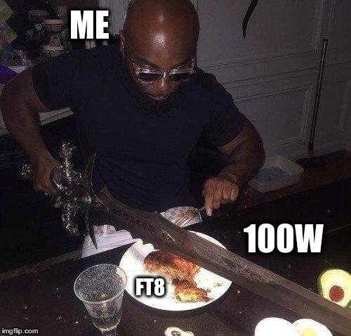 ME; 100W; FT8 | made w/ Imgflip meme maker