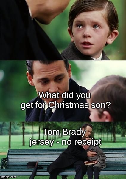 Dad and son cry | What did you get for Christmas son? Tom Brady jersey - no receipt | image tagged in dad and son cry | made w/ Imgflip meme maker