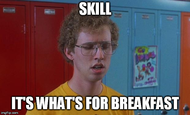 Napoleon Dynamite Skills | SKILL IT'S WHAT'S FOR BREAKFAST | image tagged in napoleon dynamite skills | made w/ Imgflip meme maker