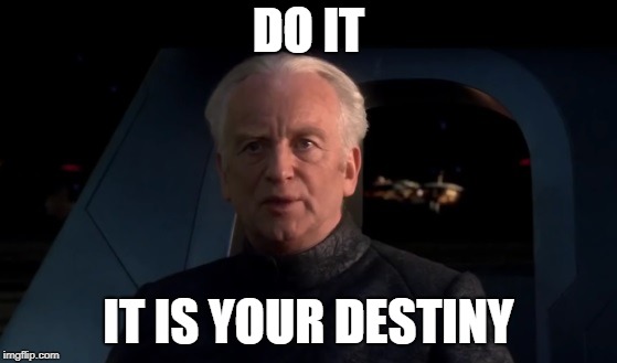 Palpatine Do it | DO IT IT IS YOUR DESTINY | image tagged in palpatine do it | made w/ Imgflip meme maker