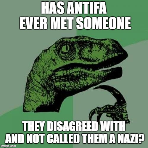 Philosoraptor Meme | HAS ANTIFA EVER MET SOMEONE THEY DISAGREED WITH AND NOT CALLED THEM A NAZI? | image tagged in memes,philosoraptor | made w/ Imgflip meme maker