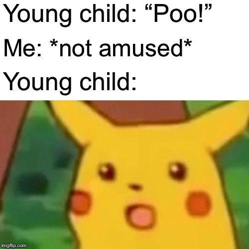 Surprised Pikachu Meme | Young child: “Poo!”; Me: *not amused*; Young child: | image tagged in memes,surprised pikachu | made w/ Imgflip meme maker
